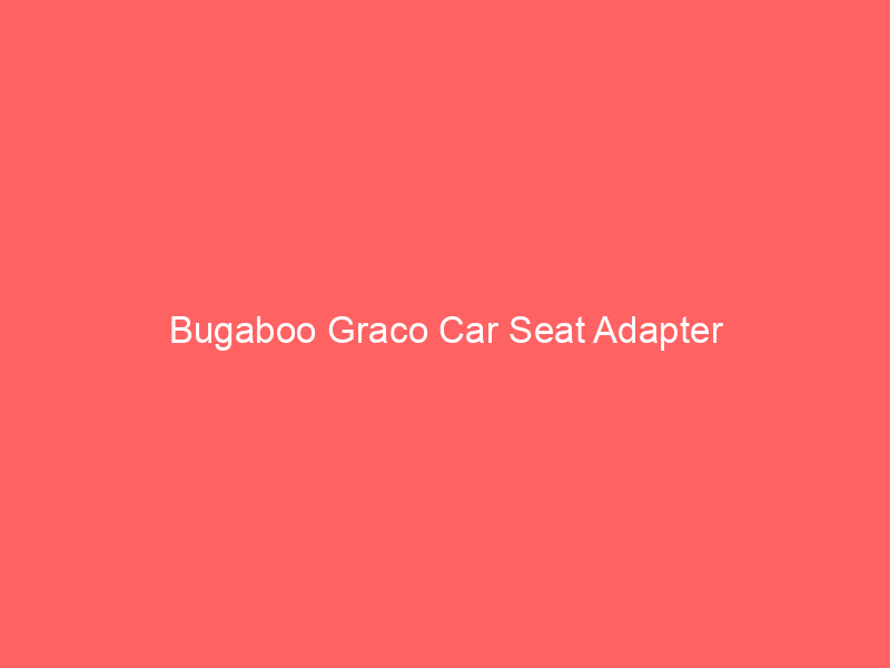 Bugaboo Graco Car Seat Adapter