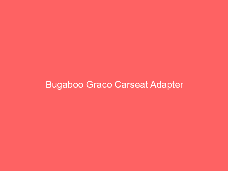 Bugaboo Graco Carseat Adapter