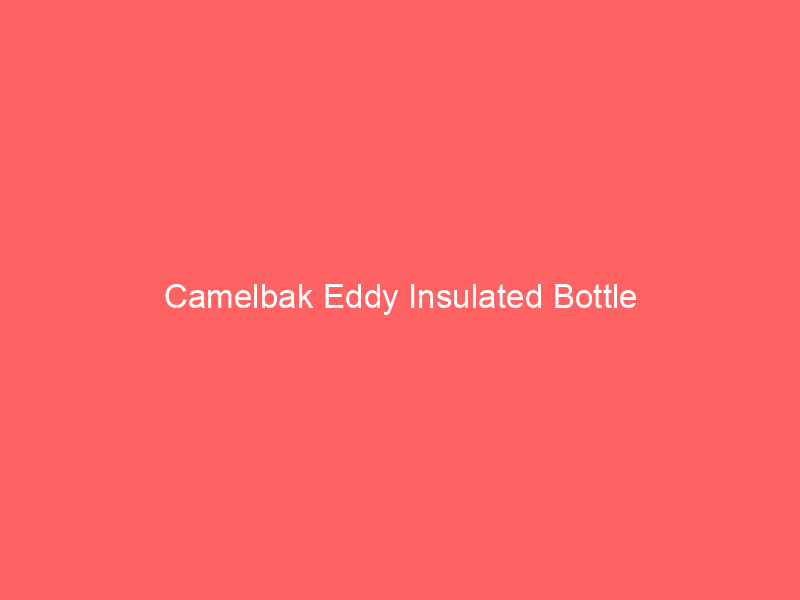 Camelbak Eddy Insulated Bottle