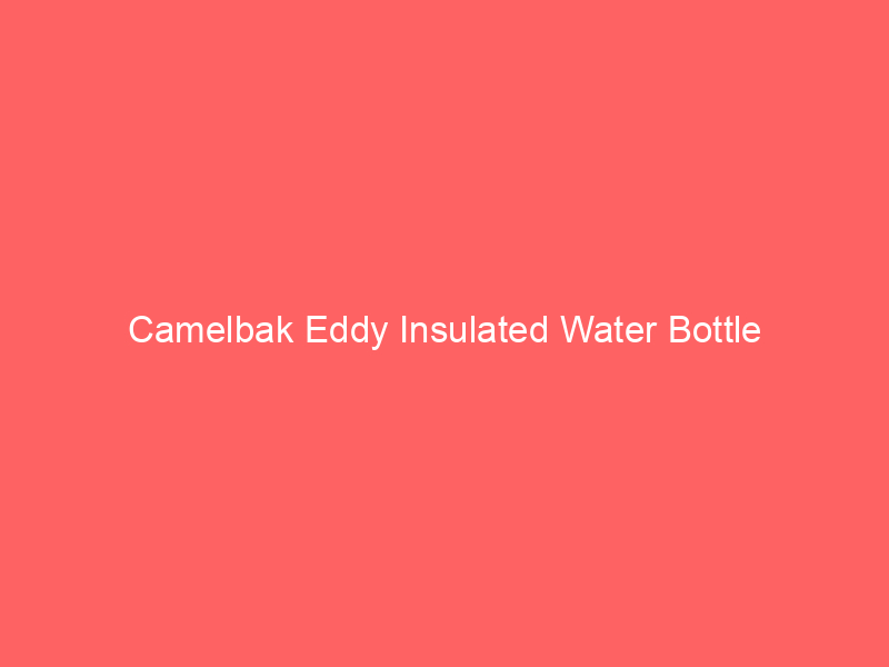 Camelbak Eddy Insulated Water Bottle