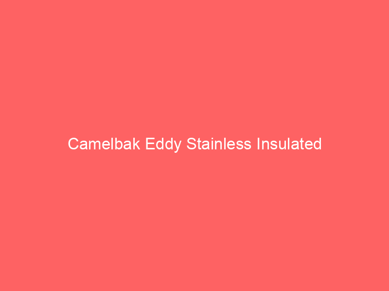 Camelbak Eddy Stainless Insulated