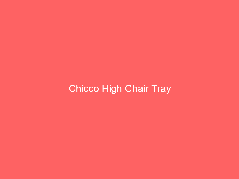 Chicco High Chair Tray