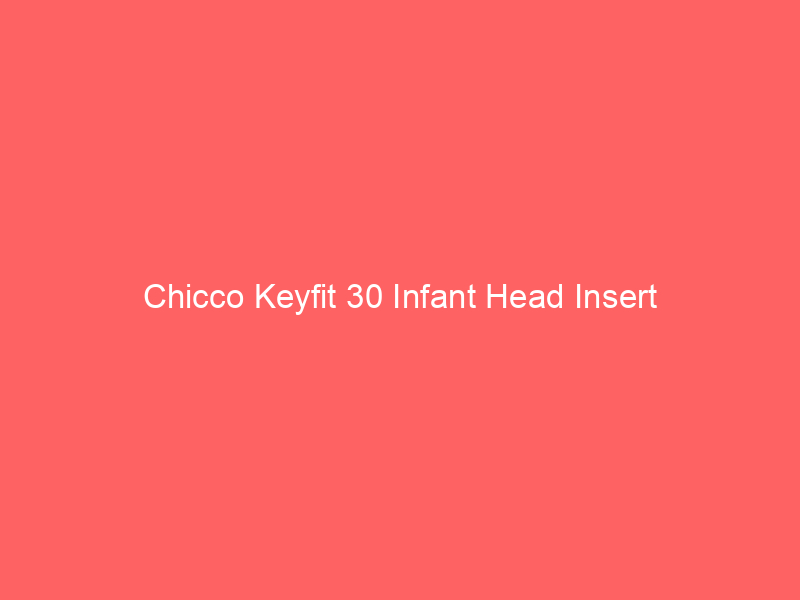 Chicco Keyfit 30 Infant Head Insert
