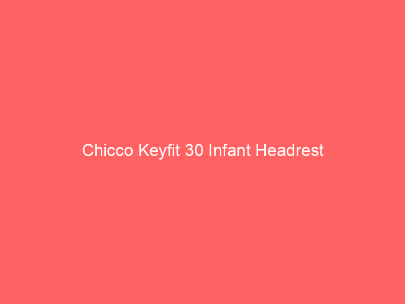 Chicco Keyfit 30 Infant Headrest