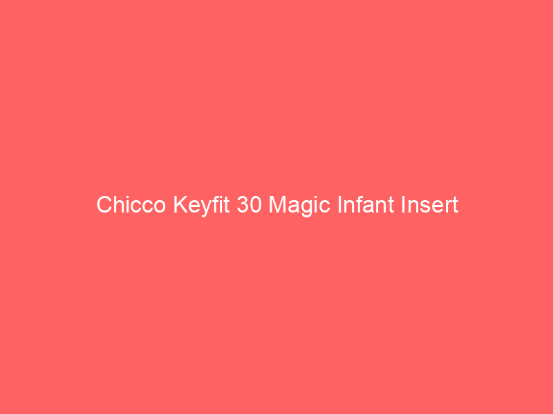 Chicco Keyfit 30 Magic Infant Insert