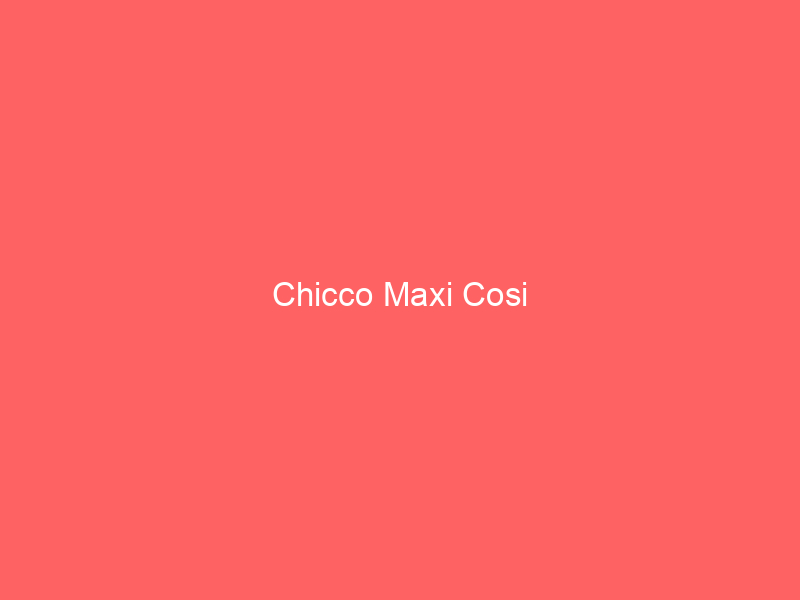 Chicco Maxi Cosi