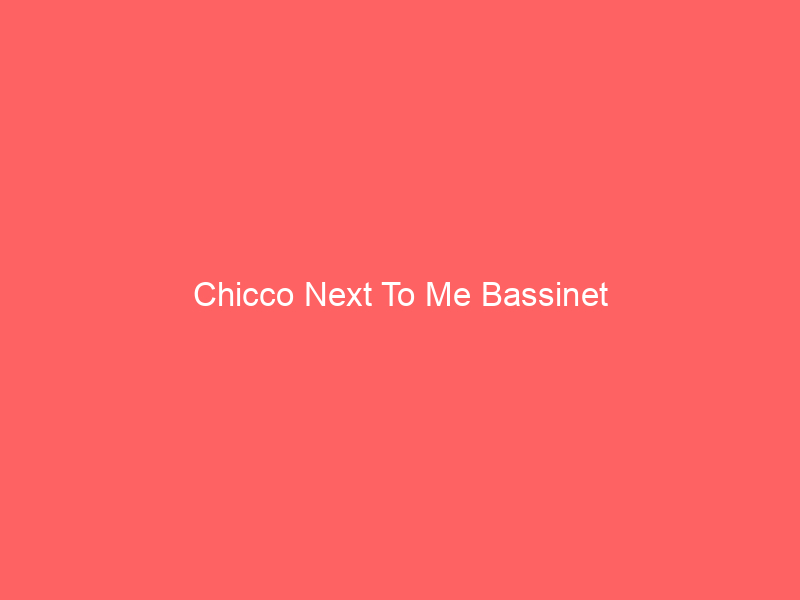 Chicco Next To Me Bassinet