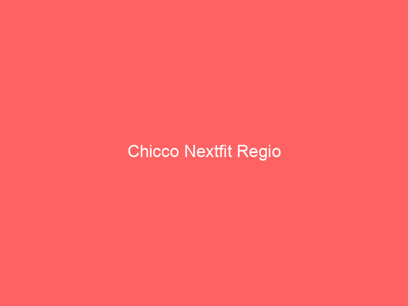 Chicco Nextfit Regio
