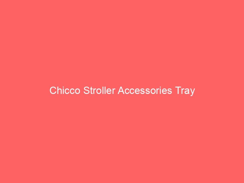 Chicco Stroller Accessories Tray