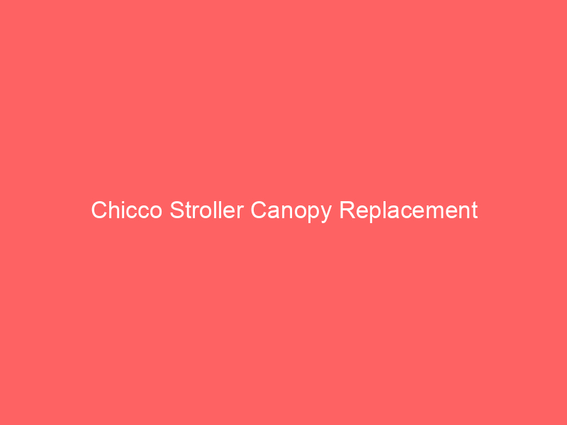 Chicco Stroller Canopy Replacement