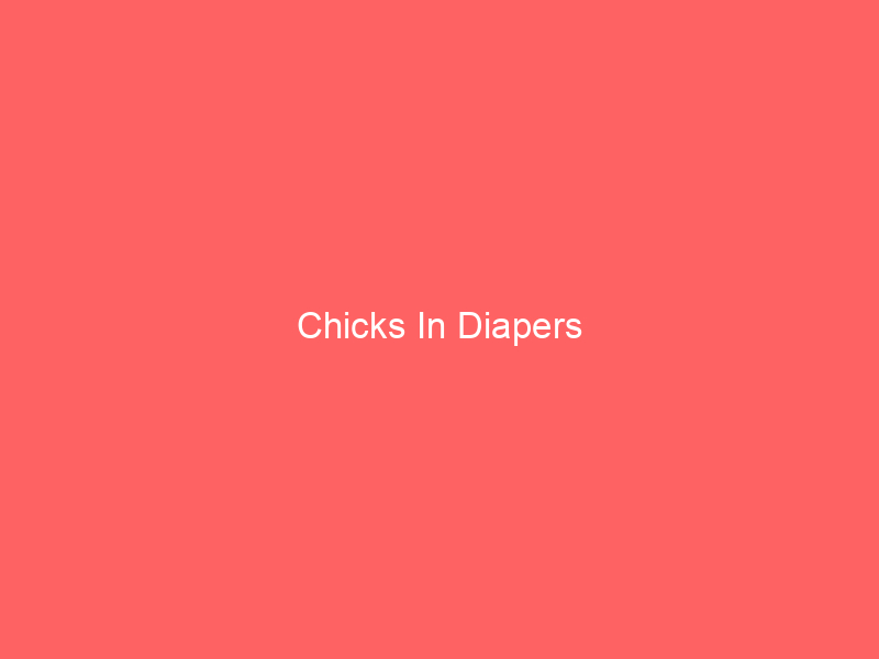 Chicks In Diapers