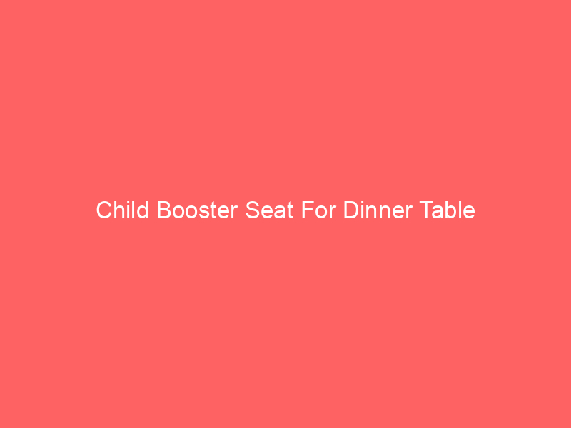 Child Booster Seat For Dinner Table