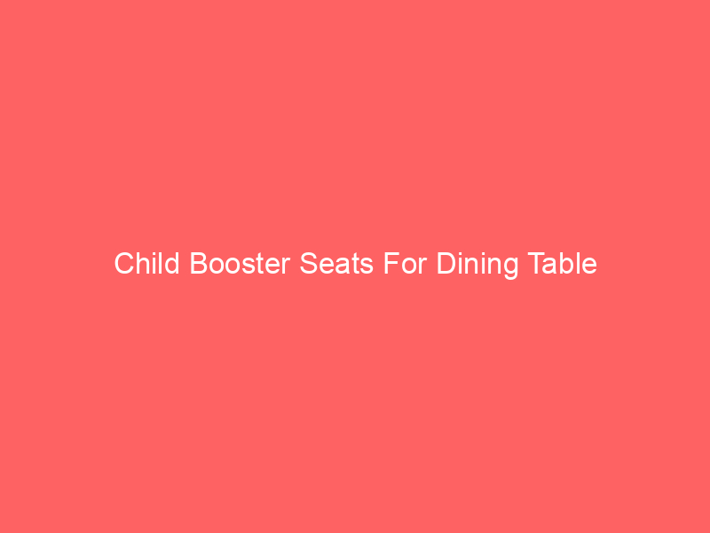 Child Booster Seats For Dining Table