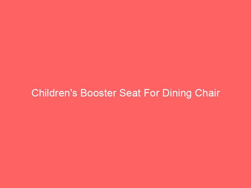 Children’s Booster Seat For Dining Chair