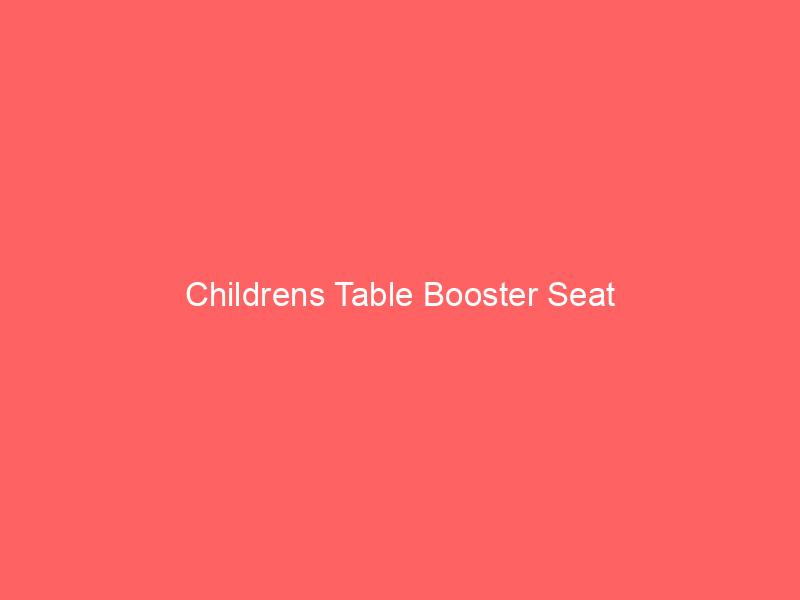 Childrens Table Booster Seat