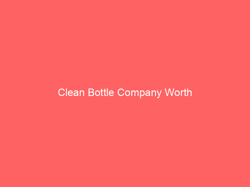 Clean Bottle Company Worth
