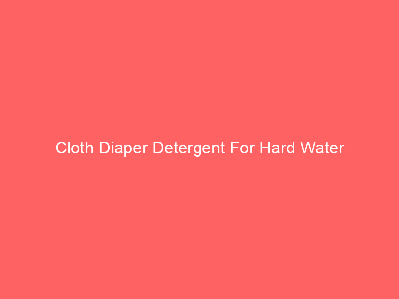 Cloth Diaper Detergent For Hard Water