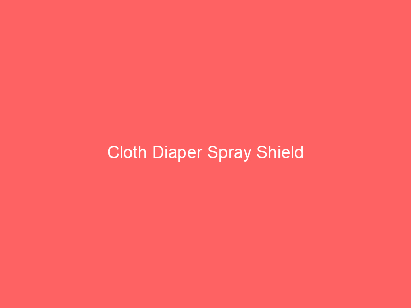 Cloth Diaper Spray Shield