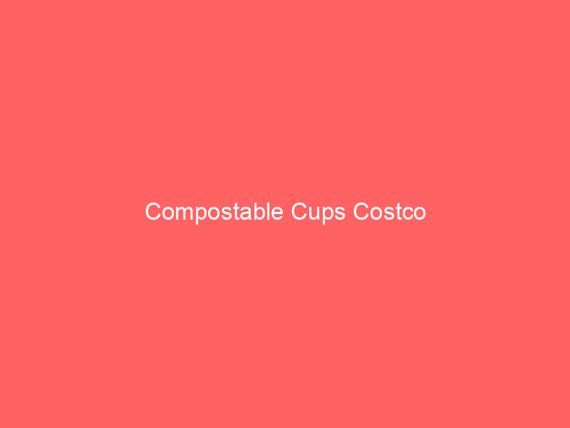 Compostable Cups Costco