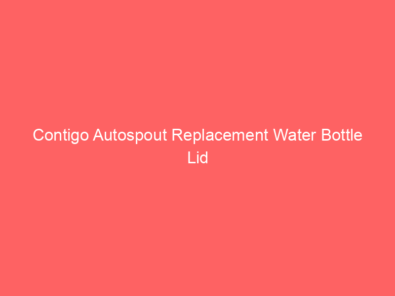 Contigo Autospout Replacement Water Bottle Lid