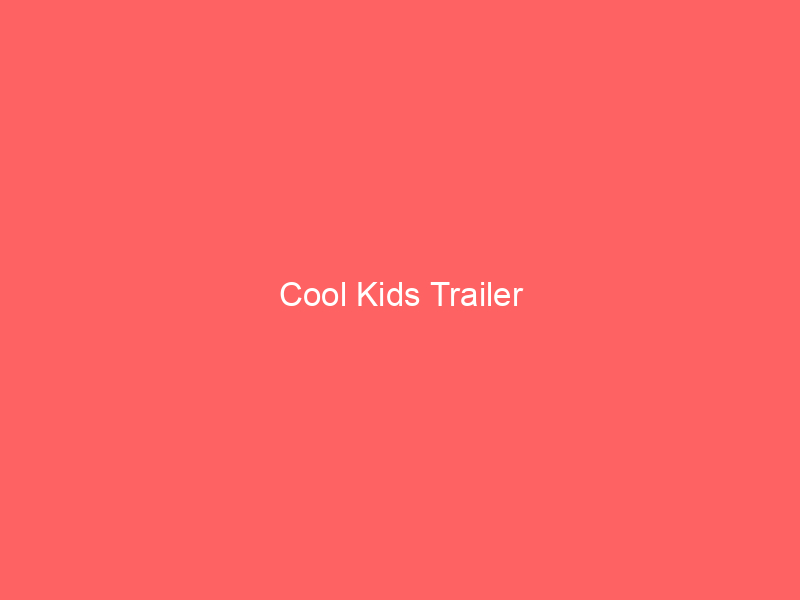 Cool Kids Trailer