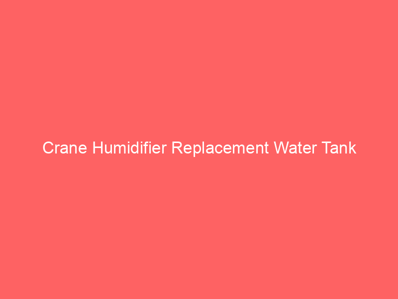 Crane Humidifier Replacement Water Tank