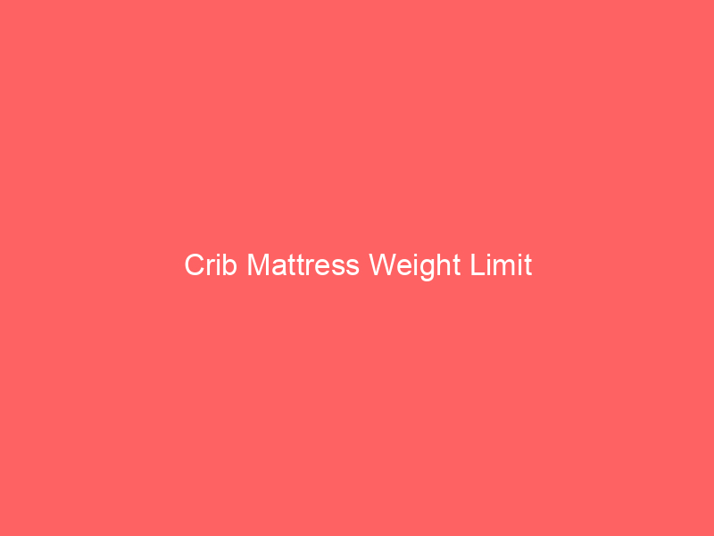 Crib Mattress Weight Limit