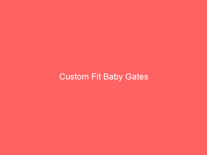 Custom Fit Baby Gates