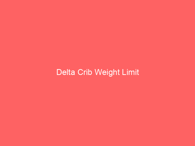 Delta Crib Weight Limit