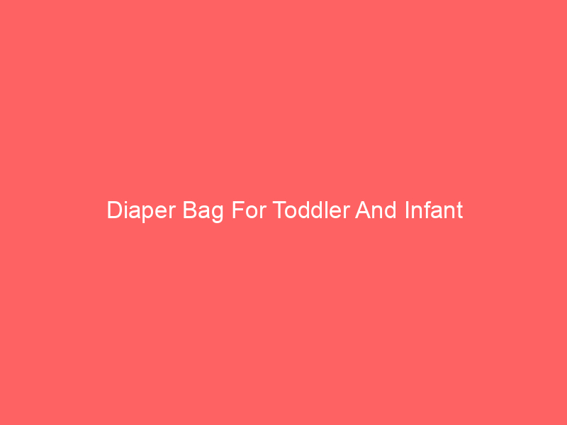 Diaper Bag For Toddler And Infant