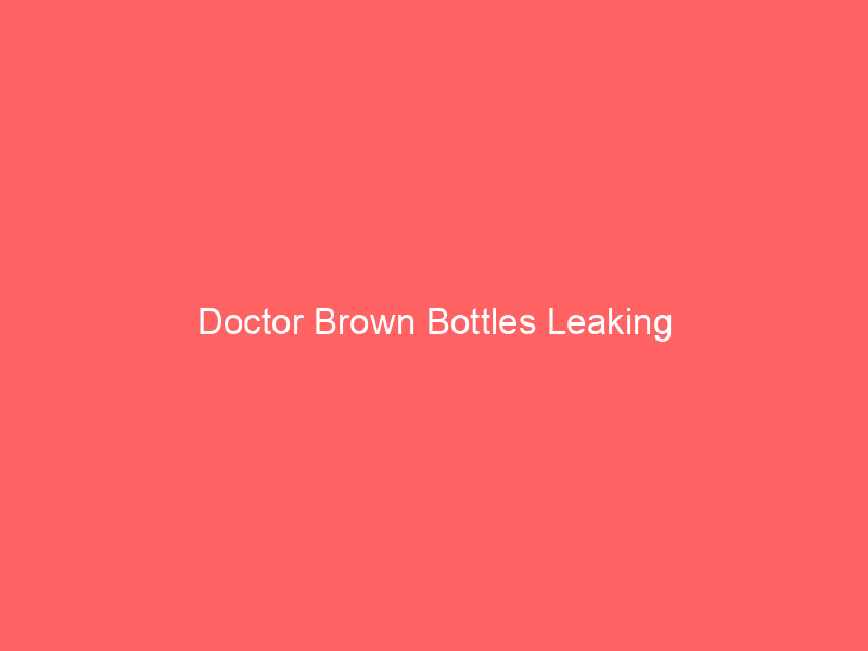 Doctor Brown Bottles Leaking