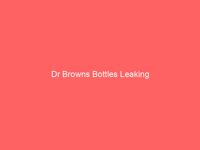 Dr Browns Bottles Leaking