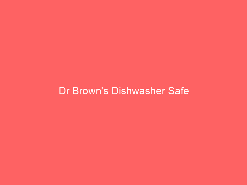 Dr Brown’s Dishwasher Safe
