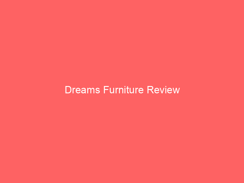 Dreams Furniture Review