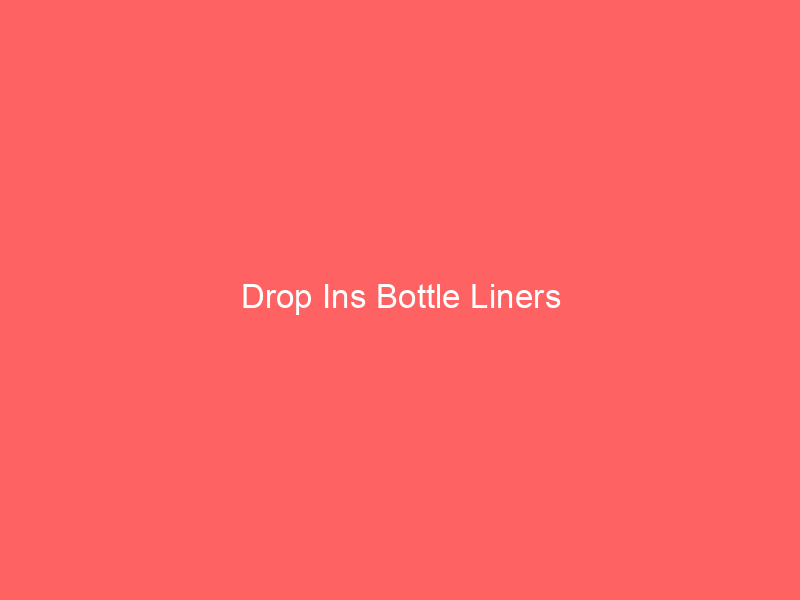 Drop Ins Bottle Liners