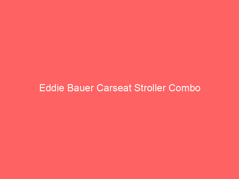 Eddie Bauer Carseat Stroller Combo