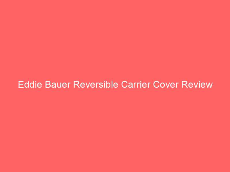 Eddie Bauer Reversible Carrier Cover Review