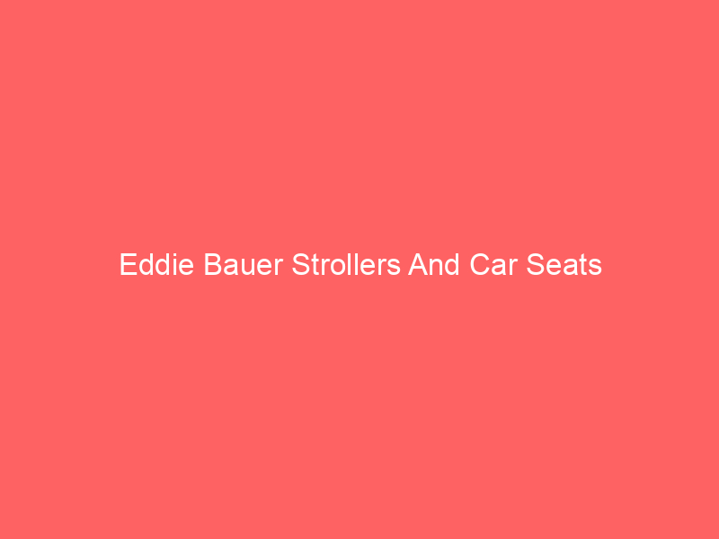 Eddie Bauer Strollers And Car Seats