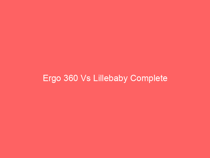 Ergo 360 Vs Lillebaby Complete