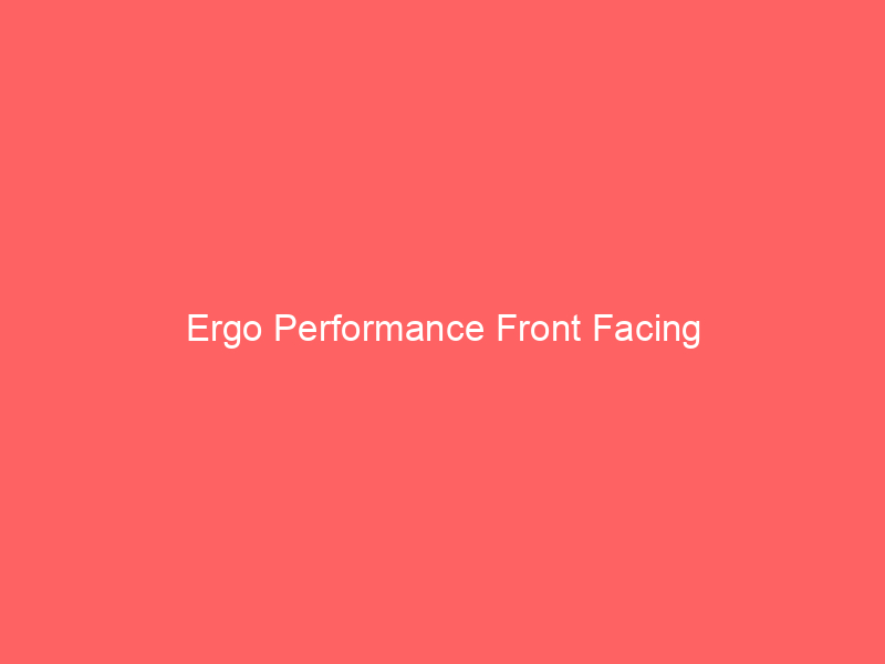 Ergo Performance Front Facing