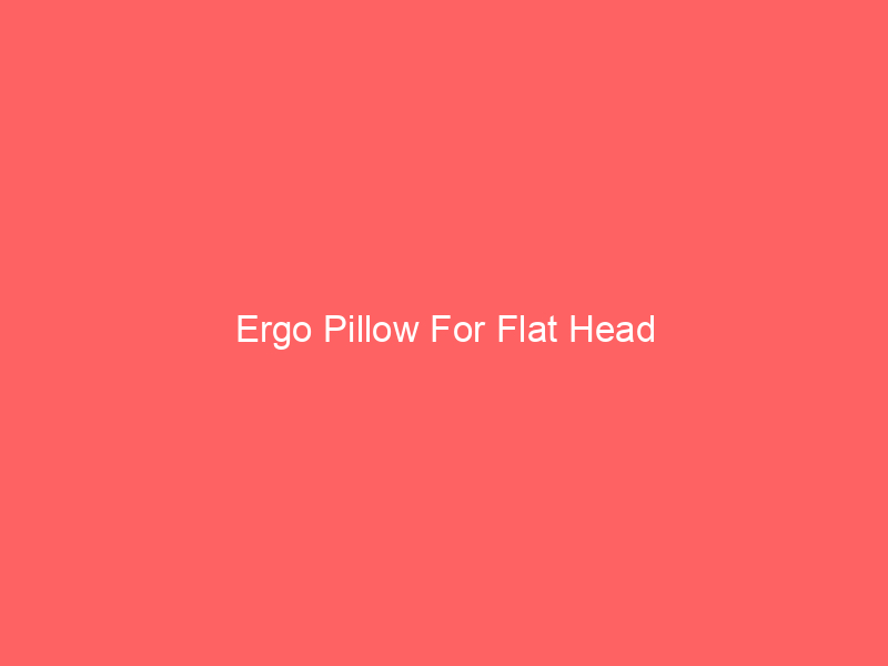 Ergo Pillow For Flat Head