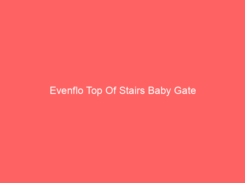 Evenflo Top Of Stairs Baby Gate