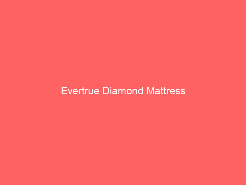 Evertrue Diamond Mattress