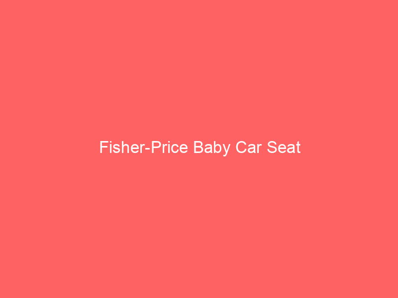 Fisher-Price Baby Car Seat