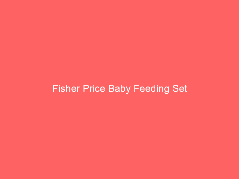 Fisher Price Baby Feeding Set