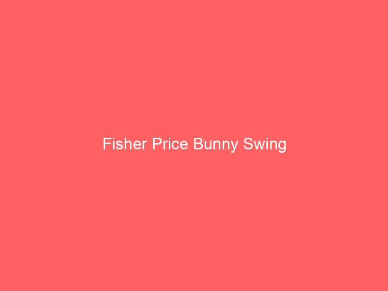 Fisher Price Bunny Swing