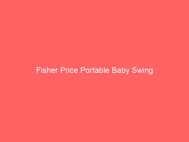 Fisher Price Portable Baby Swing
