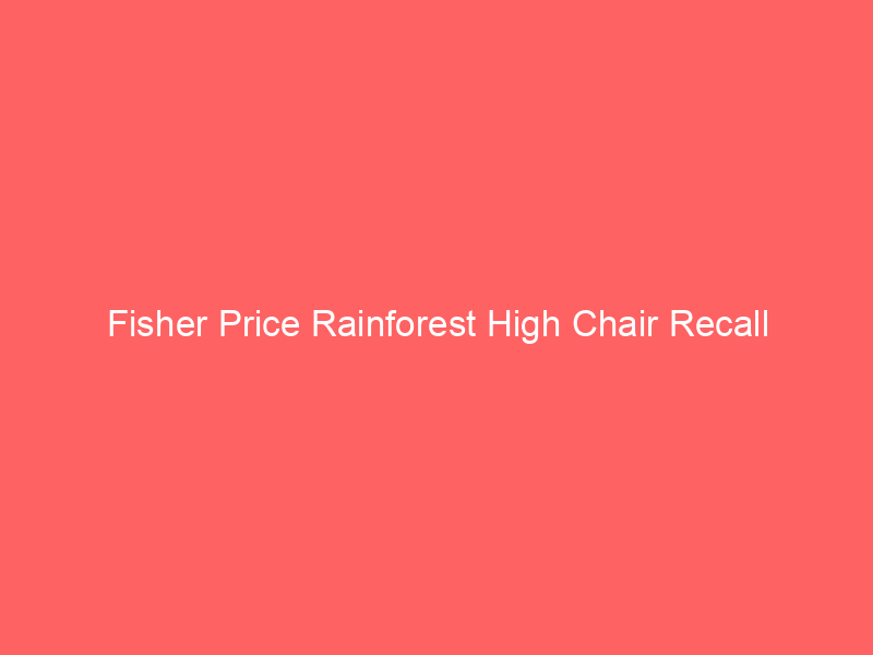 Fisher Price Rainforest High Chair Recall