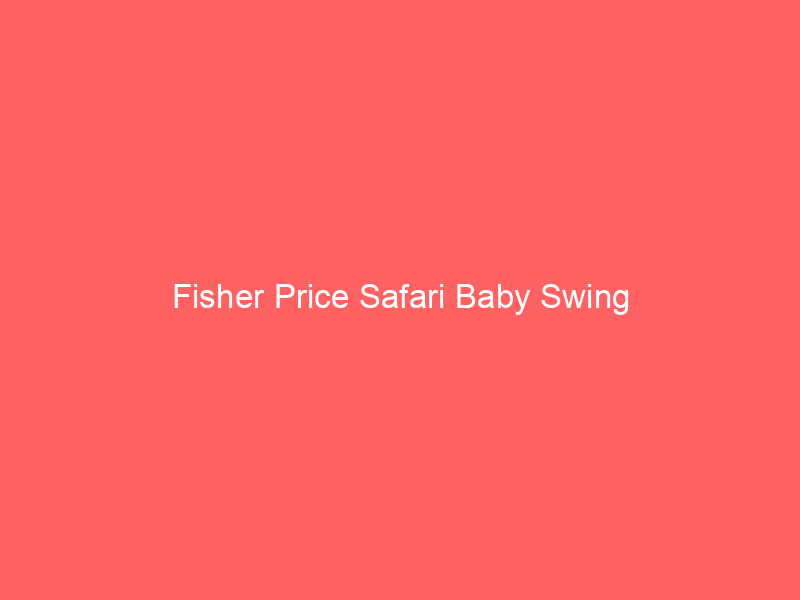 Fisher Price Safari Baby Swing