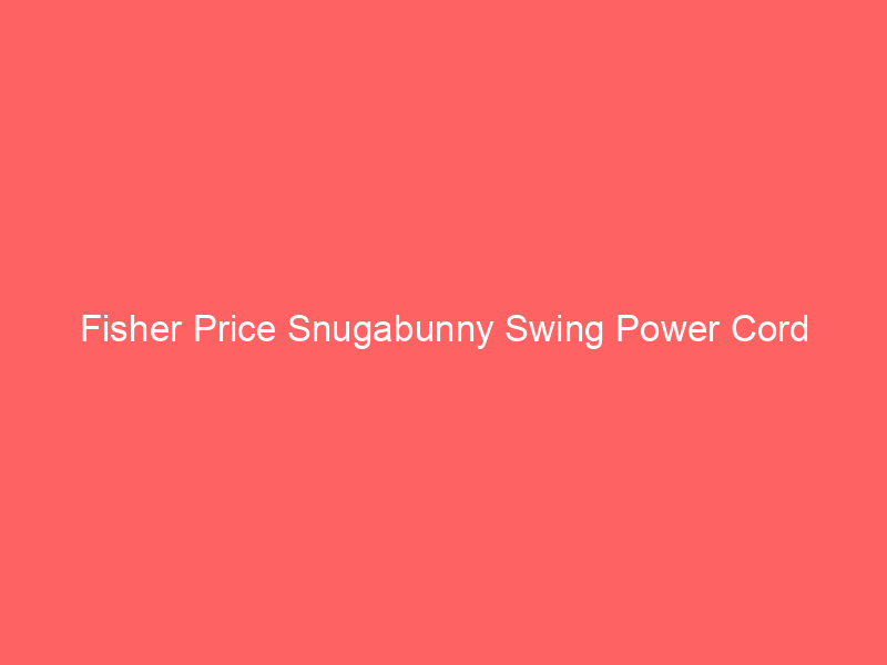 Fisher Price Snugabunny Swing Power Cord